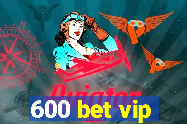 600 bet vip